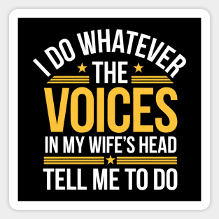 Funny Husband Shirt – I Do Whatever The Voices In My Wife’s Head Tell Me To Do Magnet